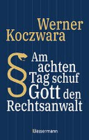 Am achten Tag schuf Gott den Rechtsanwalt - Der SPIEGEL-Bestseller. Seltsamste Gesetze und Verordenungen. Bissig, pointiert und zum Brüllen komisch - de Werner Koczwara