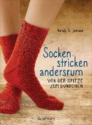 Socken stricken andersrum - Von der Spitze zum Bündchen. Die geniale Methode für passgenaues Stricken de Wendy D. Johnson