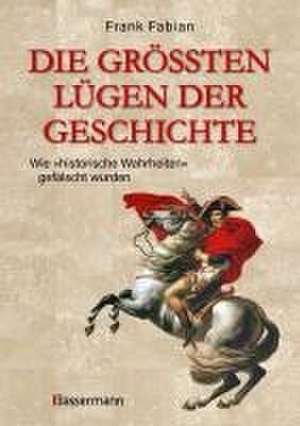 Die größten Lügen der Geschichte de Frank Fabian