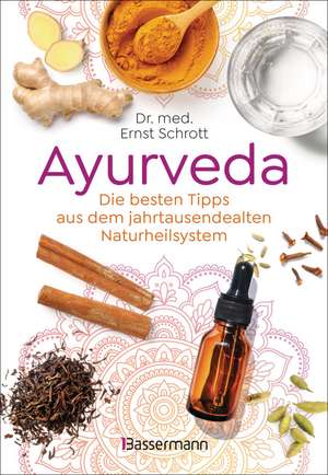 Ayurveda: Die besten Tipps aus dem jahrtausendealten Naturheilsystem de Ernst Schrott