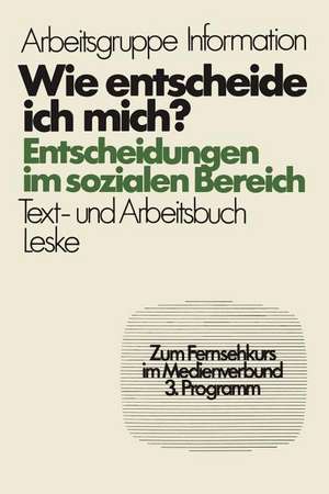 Wie entscheide ich mich?: Entscheidungen im sozialen Bereich, Ein Text- und Arbeitsbuch zum Selbstlernen und für die Arbeit in Gruppen de Jürgen Froitzheim