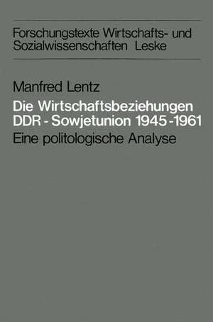 Die Wirtschaftsbeziehungen DDR — Sowjetunion 1945–1961: Eine politologische Analyse de Manfred Lentz