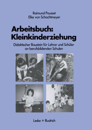 Arbeitsbuch: Kleinkindererziehung: Didaktischer Baustein für Lehrer und Schüler an berufsbildenden Schulen de Raimund Pousset