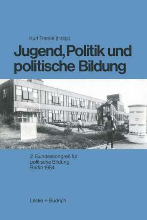 Jugend, Politik und politische Bildung: 2. Bundeskongreß für politische Bildung Berlin 1984 de Kurt Franke