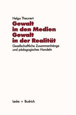 Gewalt in den Medien — Gewalt in der Realität: Gesellschaftliche Zusammenhänge und pädagogisches Handeln de Helga Theunert