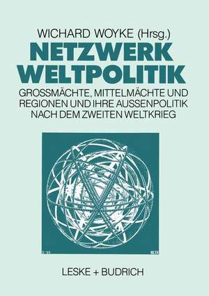 Netzwerk Weltpolitik: Großmächte, Mittelmächte und Regionen und ihre Außenpolitik nach dem Zweiten Weltkrieg de Wichard Woyke