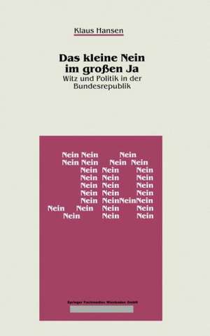 Das kleine Nein im großen Ja: Witz und Politik in der Bundesrepublik de Klaus Hansen