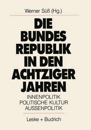 Die Bundesrepublik in den achtziger Jahren: Innenpolitik. Politische Kultur. Außenpolitik de Werner Süß