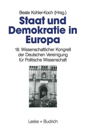 Staat und Demokratie in Europa: 18. Wissenschaftlicher Kongreß der Deutschen Vereinigung für Politische Wissenschaft de Beate Kohler-Koch