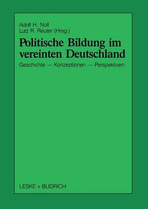 Politische Bildung im vereinten Deutschland: Geschichte, Konzeptionen und Perspektiven de Adolf H. Noll