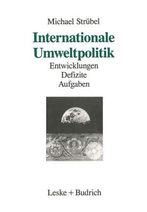 Internationale Umweltpolitik: Entwicklungen — Defizite — Aufgaben de Michael Strübel