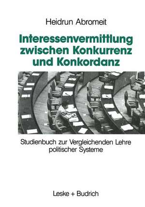 Interessenvermittlung zwischen Konkurrenz und Konkordanz: Studienbuch zur Vergleichenden Lehre politischer Systeme de Heidrun Abromeit