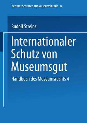 Handbuch des Museumsrechts 4: Internationaler Schutz von Museumsgut de Rudolf Streinz