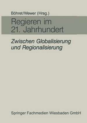 Regieren im 21. Jahrhundert — zwischen Globalisierung und Regionalisierung: Festgabe für Hans-Hermann Hartwich zum 65. Geburtstag de Carl Böhret