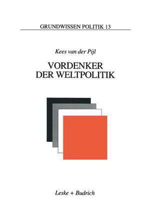 Vordenker der Weltpolitik: Einführung in die internationale Politik aus ideengeschichtlicher Perspektive de Kees van der Pijl