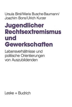 Jugendlicher Rechtsextremismus und Gewerkschaften: Lebensverhältnisse und politische Orientierungen von Auszubildenden de Ursula Birsl