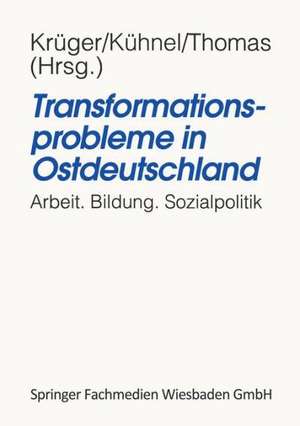 Transformationsprobleme in Ostdeutschland: Arbeit, Bildung, Sozialpolitik de Heinz-Hermann Krüger