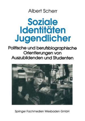 Soziale Identitäten Jugendlicher: Politische und berufsbiographische Orientierungen von Auszubildenden und Studenten de Albert Scherr