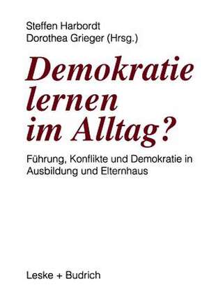 Demokratie lernen im Alltag?: Führung, Konflikte und Demokratie in Ausbildung und Elternhaus de Steffen Harbordt