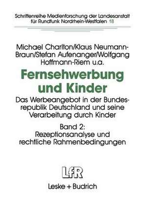 Fernsehwerbung und Kinder: Das Werbeangebot in der Bundesrepublik Deutschland und seine Verarbeitung durch Kinder Band 2: Rezeptionsanalyse und rechtliche Rahmenbedingungen de Michael Charlton