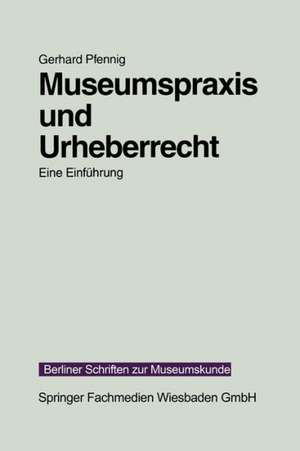 Museumspraxis und Urheberrecht: Eine Einführung de Gerhard Pfennig