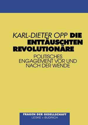 Die enttäuschten Revolutionäre: Politisches Engagement vor und nach der Wende de Karl-Dieter Opp