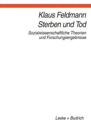 Sterben und Tod: Sozialwissenschaftliche Theorien und Forschungsergebnisse de Klaus Feldmann