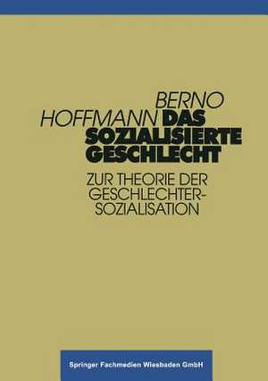 Das sozialisierte Geschlecht: Zur Theorie der Geschlechtersozialisation de Berno Hoffmann