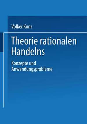 Theorie rationalen Handelns: Konzepte und Anwendungsprobleme de Volker Kunz