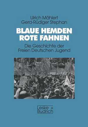 Blaue Hemden — Rote Fahnen: Die Geschichte der Freien Deutschen Jugend de Ulrich Mählert