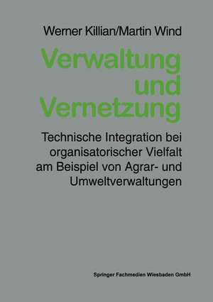 Verwaltung und Vernetzung: Technische Integration bei organisatorischer Vielfalt am Beispiel von Agrar- und Umweltverwaltungen de Werner Killian