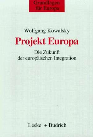 Projekt Europa: Die Zukunft der europäischen Integration de Wolfgang Kowalsky