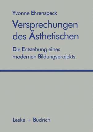 Versprechungen des Ästhetischen: Die Entstehung eines modernen Bildungsprojekts de Yvonne Ehrenspeck