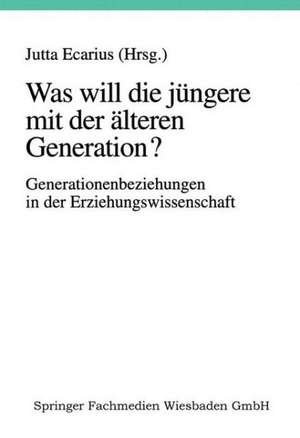 Was will die jüngere mit der älteren Generation?: Generationsbeziehungen und Generationenverhältnisse in der Erziehungswissenschaft de Jutta Ecarius