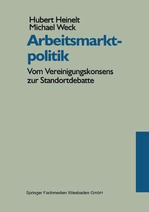 Arbeitsmarktpolitik: Vom Vereinigungskonsens zur Standortdebatte de Hubert Heinelt