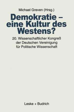 Demokratie — eine Kultur des Westens?: 20. Wissenschaftlicher Kongreß der Deutschen Vereinigung für Politische Wissenschaft de Michael Th. Greven