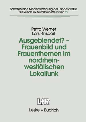 Ausgeblendet? — Frauenbild und Frauenthemen im nordrhein-westfälischen Lokalfunk: Studie im Auftrag der Landesanstalt für Rundfunk Nordrhein-Westfalen (LfR) und des Ministeriums für die Gleichstellung von Frau und mann Nordrhein-Westfalen de Petra Werner