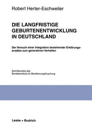 Die langfristige Geburtenentwicklung in Deutschland: Der Versuch einer Integration bestehender Erklärungsansätze zum generativen Verhalten de Robert Herter-Eschweiler