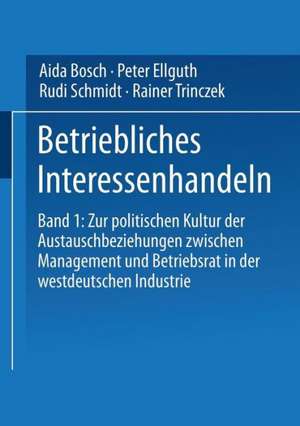 Betriebliches Interessenhandeln: Band 1: Zur politischen Kultur der Austauschbeziehungen zwischen Management und Betriebsrat in der westdeutschen Industrie de Aida Bosch