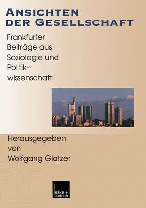 Ansichten der Gesellschaft: Frankfurter Beiträge aus Soziologie und Politikwissenschaft de Wolfgang Glatzer