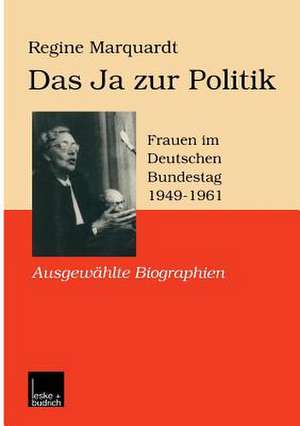 Das Ja zur Politik: Frauen im Deutschen Bundestag (1949–1961) Ausgewählte Biographien de Regine Marquardt