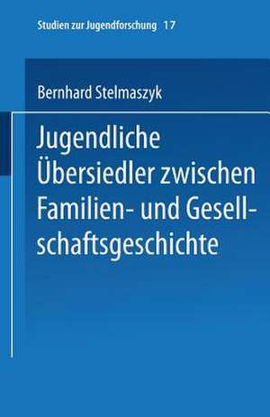 Jugendliche Übersiedler: zwischen Familien- und Gesellschaftsgeschichte de Bernhard Stelmaszyk