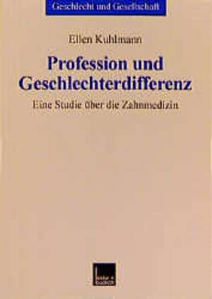 Profession und Geschlechterdifferenz: Eine Studie über die Zahnmedizin de Ellen Kuhlmann