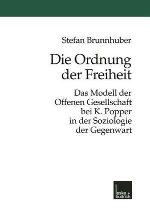 Die Ordnung der Freiheit: Das Modell der Offenen Gesellschaft bei K. Popper in der Soziologie der Gegenwart de Stefan Brunnhuber