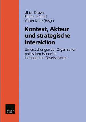 Kontext, Akteur und strategische Interaktion: Untersuchungen zur Organisation politischen Handelns in modernen Gesellschaften de Ulrich Druwe