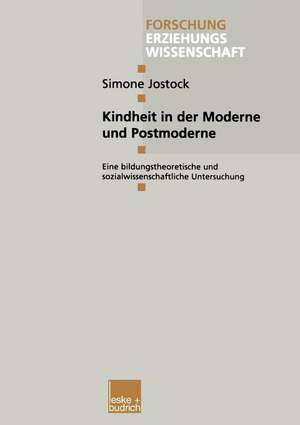 Kindheit in der Moderne und Postmoderne: Eine bildungstheoretische und sozialwissenschaftliche Untersuchung de Simone Jostock