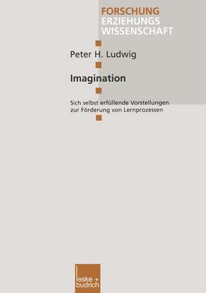 Imagination: Sich selbst erfüllende Vorstellungen zur Förderung von Lernprozessen de Peter Ludwig