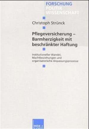 Pflegeversicherung — Barmherzigkeit mit beschränkter Haftung: Institutioneller Wandel, Machtbeziehungen und organisatorische Anpassungsprozesse de Christoph Strünck