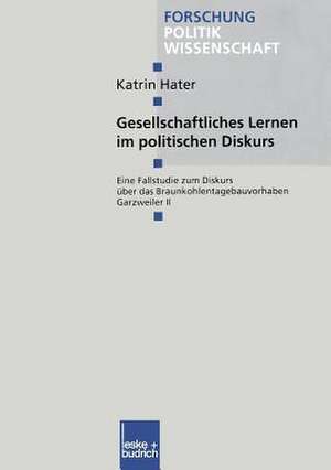 Gesellschaftliches Lernen im politischen Diskurs: Eine Fallstudie zum Diskurs über das Braunkohlentagebauvorhaben Garzweiler II de Katrin Hater