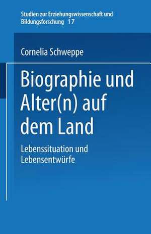 Biographie und Alter(n) auf dem Land: Lebenssituation und Lebensentwürfe de Cornelia Schweppe